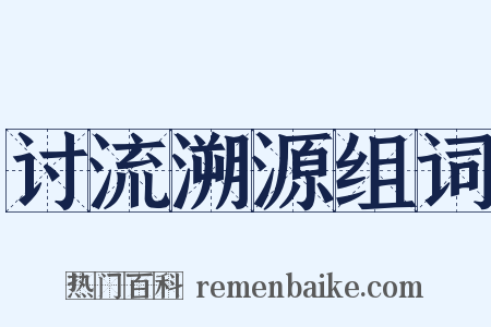讨流溯源组词是什么意思的图片